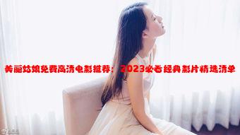 美丽姑娘免费高清电影推荐：2023必看经典影片精选清单